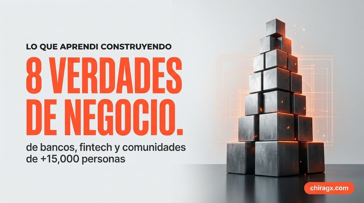 8 verdades de negocio que aprendí construyendo para bancos, fintech y comunidades de más de 15,000 personas