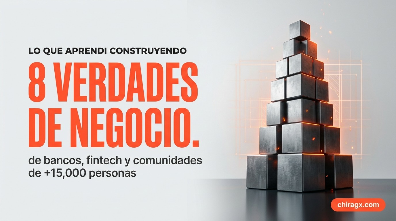 8 verdades de negocio que aprendí construyendo para bancos, fintech y comunidades de más de 15,000 personas